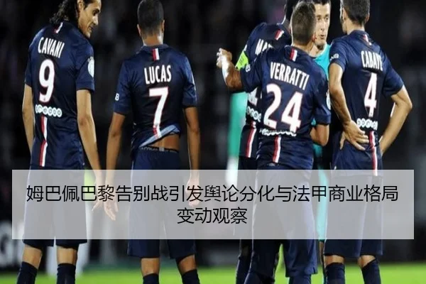 姆巴佩巴黎告别战引发舆论分化与法甲商业格局变动观察